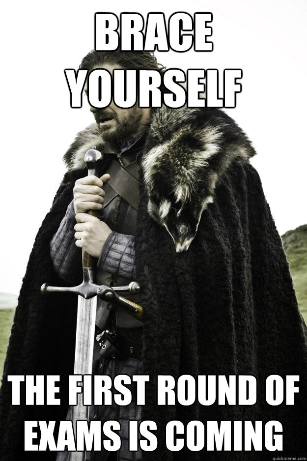 brace yourself the first round of exams Is coming  Winter is coming