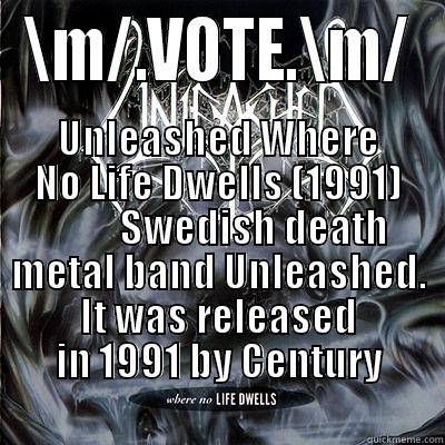 \M/.VOTE.\M/ UNLEASHED WHERE NO LIFE DWELLS (1991)          SWEDISH DEATH METAL BAND UNLEASHED. IT WAS RELEASED IN 1991 BY CENTURY                                                        Misc