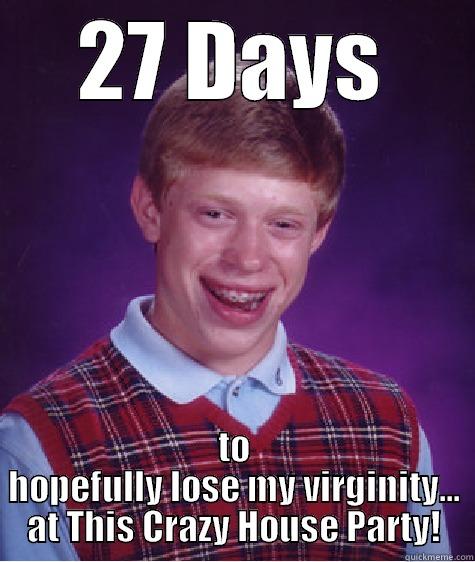 27 DAYS TO HOPEFULLY LOSE MY VIRGINITY... AT THIS CRAZY HOUSE PARTY! Bad Luck Brian