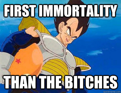 first immortality than the bitches - first immortality than the bitches  vegeta funny