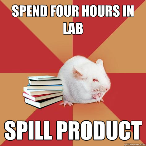 Spend four hours in lab spill product  Science Major Mouse