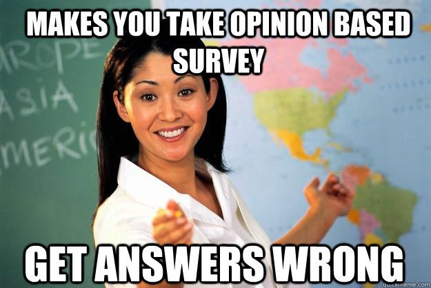 Makes you take opinion based survey Get answers wrong - Makes you take opinion based survey Get answers wrong  Unhelpful High School Teacher