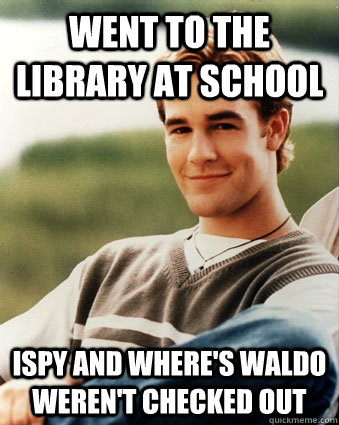 Went to the library at school Ispy and Where's waldo weren't checked out  Late 90s kid advantages