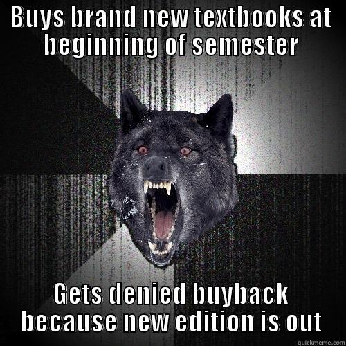 BUYS BRAND NEW TEXTBOOKS AT BEGINNING OF SEMESTER GETS DENIED BUYBACK BECAUSE NEW EDITION IS OUT Insanity Wolf