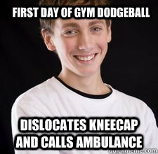 first day of gym dodgeball dislocates kneecap and calls ambulance  High School Freshman