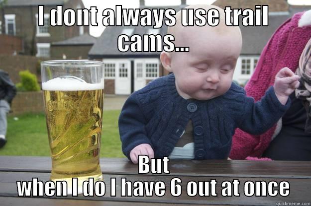 Hell yea - I DONT ALWAYS USE TRAIL CAMS... BUT WHEN I DO I HAVE 6 OUT AT ONCE drunk baby