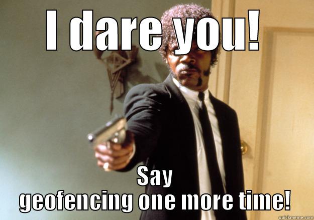 I DARE YOU! SAY GEOFENCING ONE MORE TIME! Samuel L Jackson