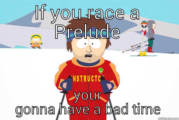 IF YOU RACE A PRELUDE YOUR GONNA HAVE A BAD TIME Super Cool Ski Instructor