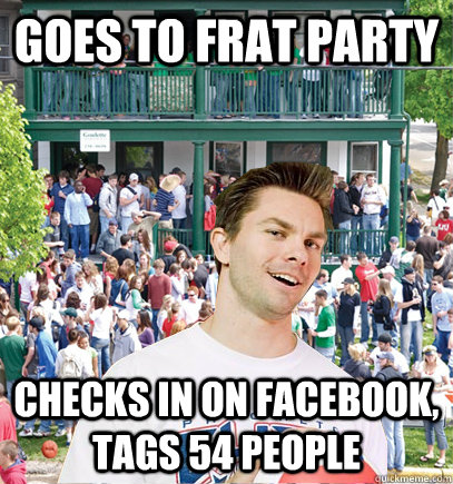 Goes to Frat Party checks in on facebook, tags 54 people  Mormon Frat Boy