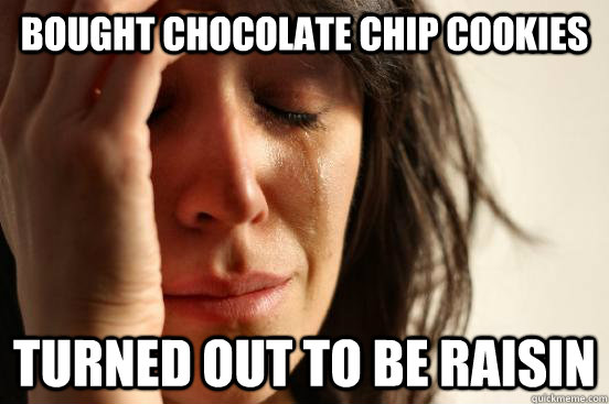 Bought chocolate chip cookies Turned out to be raisin  First World Problems