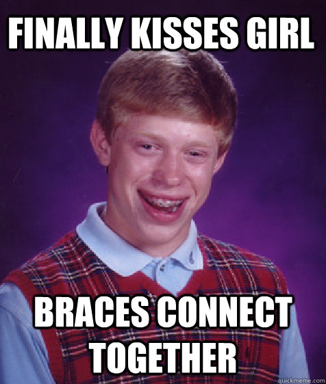 finally kisses girl braces connect together  Bad Luck Brian