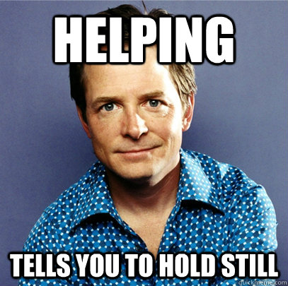 helping  tells you to hold still - helping  tells you to hold still  Awesome Michael J Fox