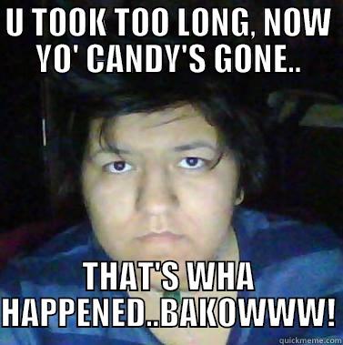 U TOOK TOO LONG, NOW YO' CANDY'S GONE.. THAT'S WHA HAPPENED..BAKOWWW! Misc