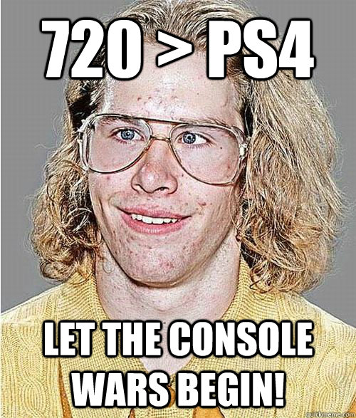 720 > ps4 let the console wars begin!  NeoGAF Asshole