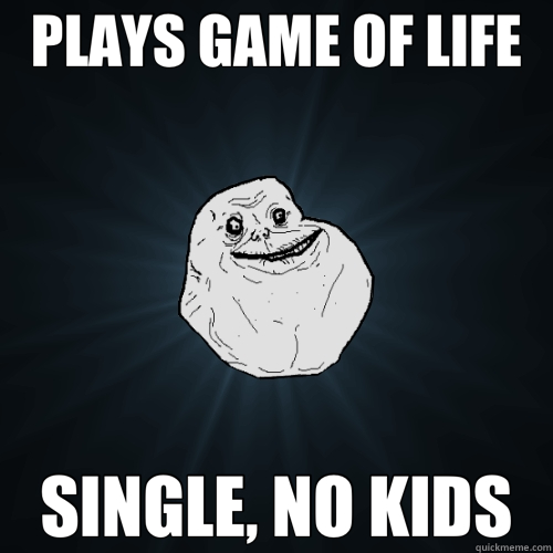 PLAYS GAME OF LIFE SINGLE, NO KIDS  Forever Alone