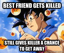 Best Friend gets killed Still gives killer a chance to get away  Good Guy Goku