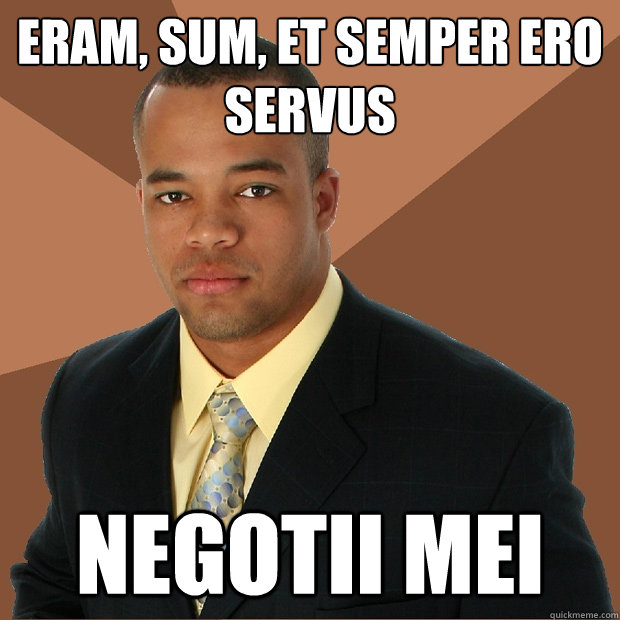 eram, sum, et semper ero servus negotii mei  Successful Black Man