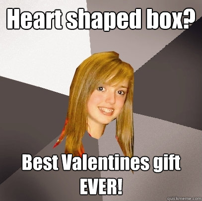 Heart shaped box? Best Valentines gift EVER! - Heart shaped box? Best Valentines gift EVER!  Musically Oblivious 8th Grader