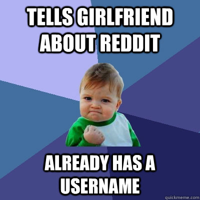 Tells girlfriend about Reddit Already has a username  Success Kid