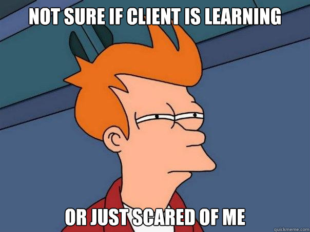 not sure if client is learning or just scared of me  Futurama Fry