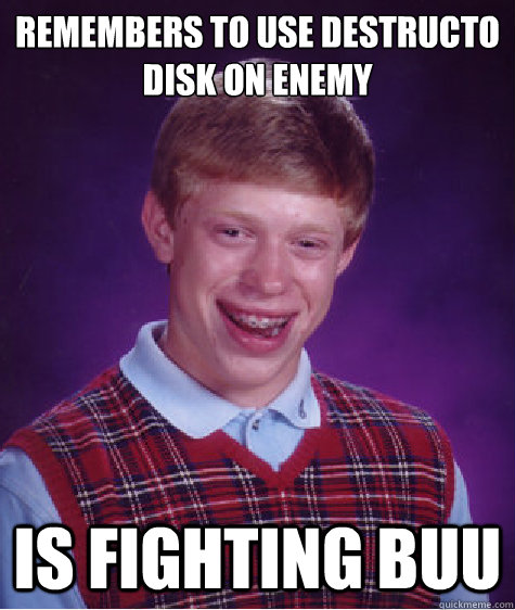 Remembers to use Destructo Disk on enemy Is fighting Buu  Bad Luck Brian