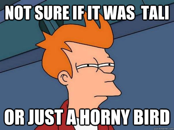 not sure if It was  tali  or just a horny bird  Futurama Fry