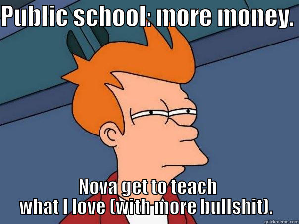 PUBLIC SCHOOL: MORE MONEY.  NOVA GET TO TEACH WHAT I LOVE (WITH MORE BULLSHIT).  Futurama Fry