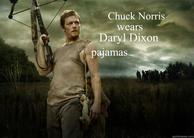 Chuck Norris  wears 
 Daryl Dixon  pajamas  Daryl Dixon