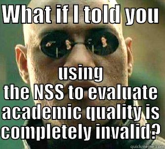 NSS is ridiculous - WHAT IF I TOLD YOU  USING THE NSS TO EVALUATE ACADEMIC QUALITY IS COMPLETELY INVALID? Matrix Morpheus