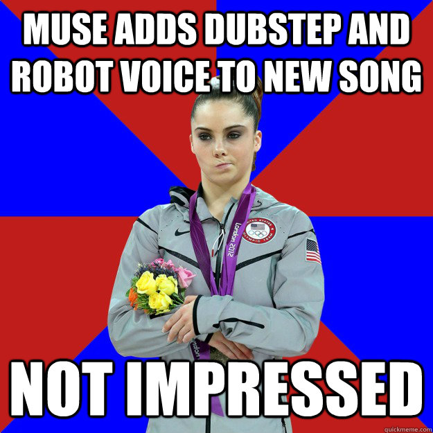 Muse adds dubstep and robot voice to new song Not impressed  Unimpressed McKayla Maroney