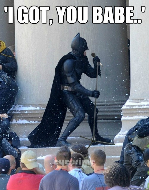 'I got, you babe..'   Karaoke Batman