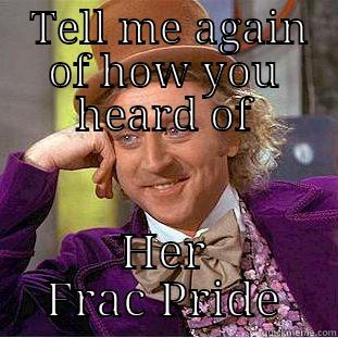  TELL ME AGAIN OF HOW YOU HEARD OF HER FRAC PRIDE Condescending Wonka