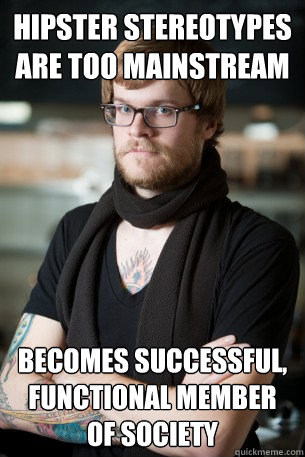 Hipster stereotypes are too mainstream  becomes successful, functional member of society  Hipster Barista