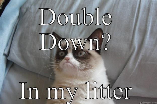 Double Down in your box - DOUBLE DOWN? IN MY LITTER Grumpy Cat