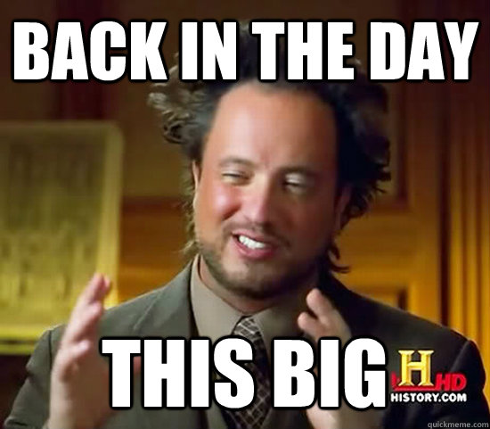 back in the day this big  Ancient Aliens