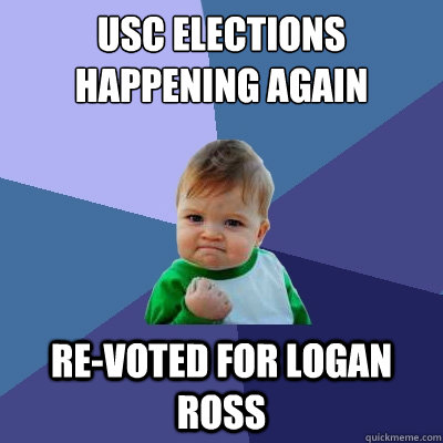 USC ELECTIONS HAPPENING AGAIN RE-VOTED FOR LOGAN ROSS  Success Kid