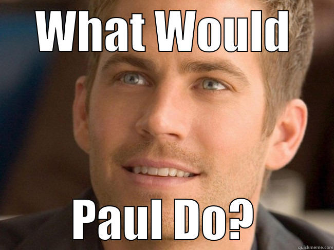 Inspirational Paul Walker - WHAT WOULD PAUL DO? Misc