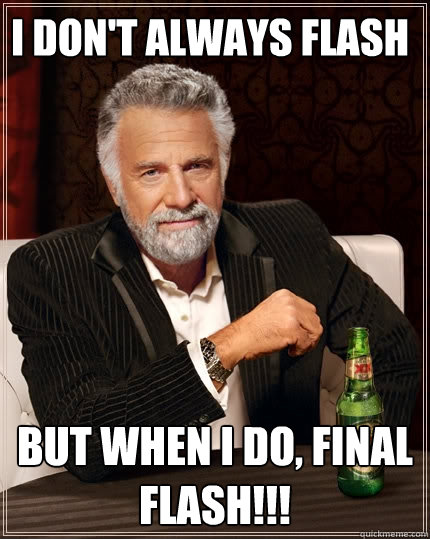 I don't always flash But when I do, FINAL FLASH!!! - I don't always flash But when I do, FINAL FLASH!!!  The Most Interesting Man In The World
