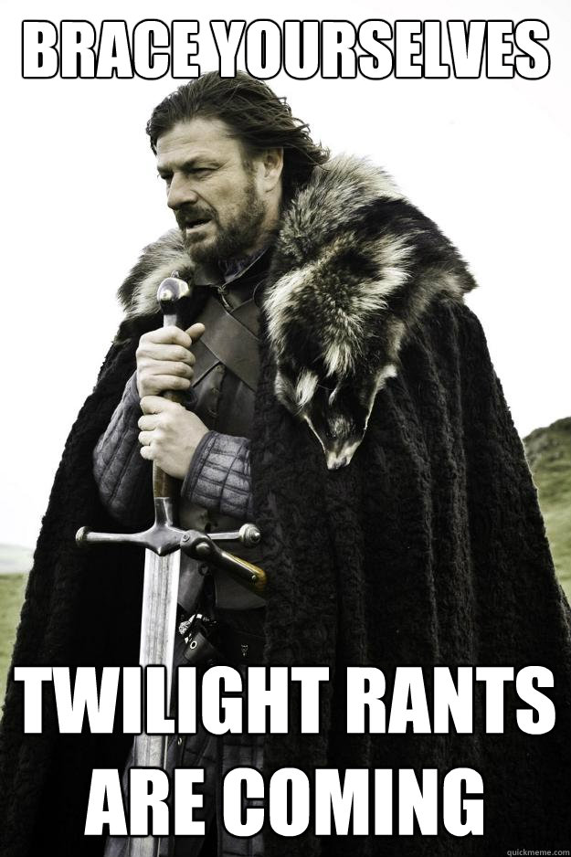 Brace yourselves Twilight rants are coming  Winter is coming