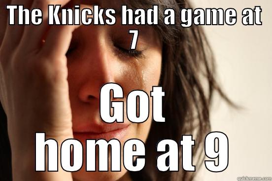 Missed knicks game - THE KNICKS HAD A GAME AT 7 GOT HOME AT 9 First World Problems