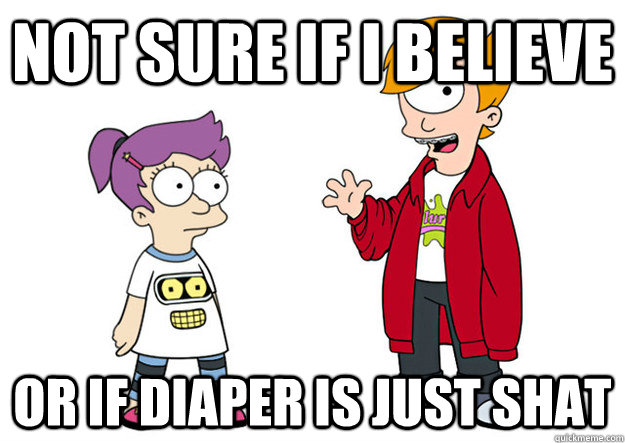 Not sure if i believe or if diaper is just shat - Not sure if i believe or if diaper is just shat  Child Leela