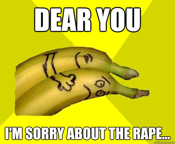 Dear you i'm sorry about the rape...  