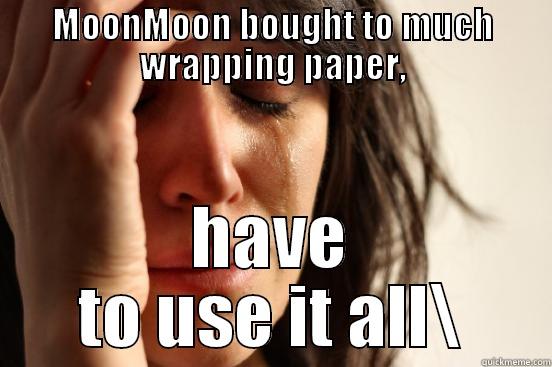 MOONMOON BOUGHT TO MUCH WRAPPING PAPER, HAVE TO USE IT ALL\ First World Problems