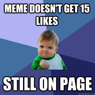 meme doesn't get 15 likes still on page  Success Kid