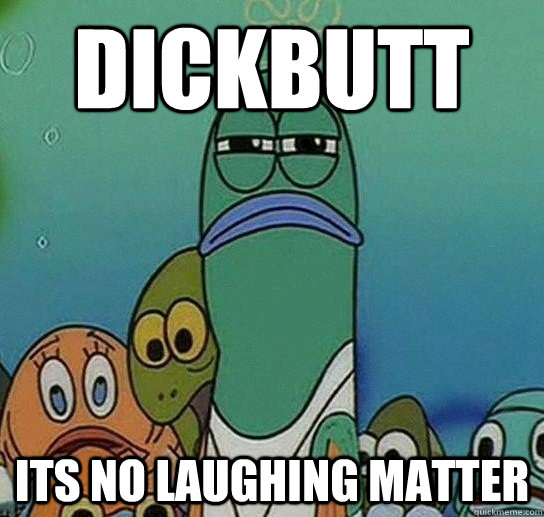 DICKBUTT Its no laughing matter  Serious fish SpongeBob