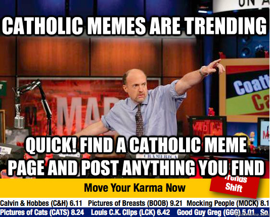 CATHOLIC memes are trending quick! find a catholic meme page and post anything you find  Mad Karma with Jim Cramer