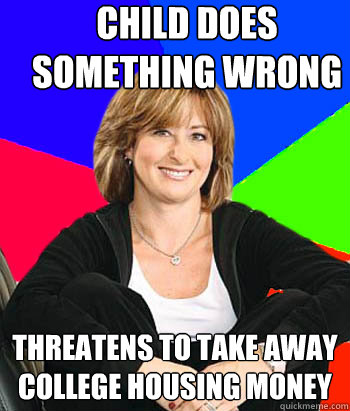 child does something wrong threatens to take away college housing money  Sheltering Suburban Mom