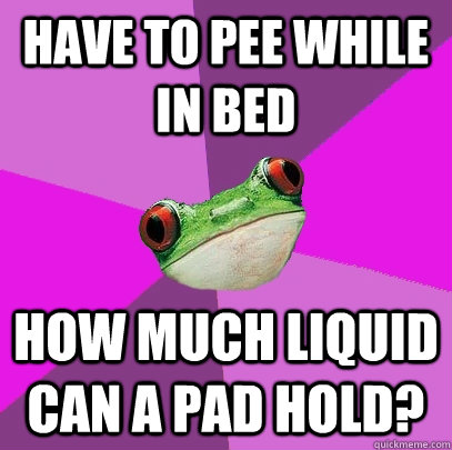 Have to pee while in bed how much liquid can a pad hold?  Foul Bachelorette Frog