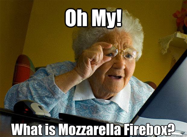 Oh My! What is Mozzarella Firebox?    Grandma finds the Internet