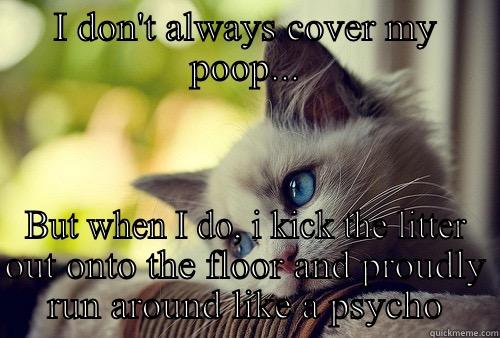Smelly Cat - I DON'T ALWAYS COVER MY POOP... BUT WHEN I DO, I KICK THE LITTER OUT ONTO THE FLOOR AND PROUDLY RUN AROUND LIKE A PSYCHO First World Problems Cat